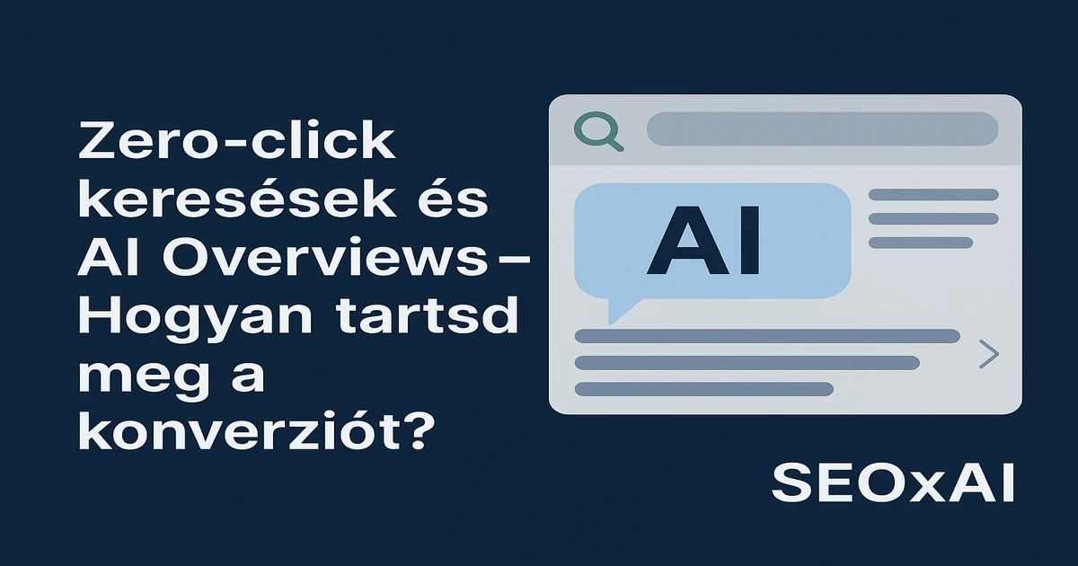 Zero-click keresések és AI Overviews – Hogyan tartsd meg a konverziót?